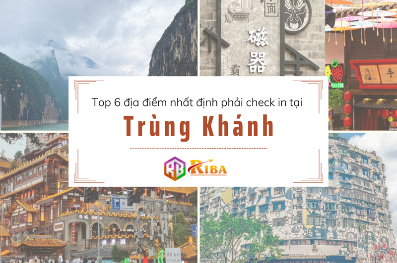 Trùng Khánh có gì chơi? 6 địa điểm check in không thể bỏ qua - Riba.vn